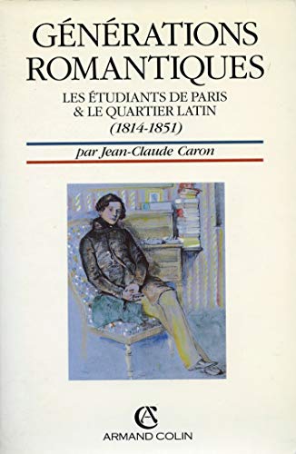 Générations romantiques: Les étudiants de Paris & le Quartier latin, 1814-1851 (French Edition)