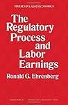 The regulatory process and labor earnings (Studies in labor economics) The regulatory process and labor earnings (Studies in labor economics)