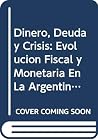 Dinero, Deuda Y Crisis: Evolucion Fiscal Y Monetaria En La Argentina, 1862-1890 (Coleccion Historia Y Sociedad) (Spanish Edition) Dinero, Deuda Y Crisis: Evolucion Fiscal Y Monetaria En La Argentina, 1862-1890 (Coleccion Historia Y Sociedad) (Spanish Edition)