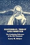 Yesterday, Today and Forever : The Continuing Relevance of the Old Testament Yesterday, Today and Forever : The Continuing Relevance of the Old Testament
