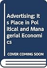 Advertising; Its Place in Political and Managerial Economics