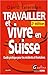 Travailler Et Vivre En Suisse: Guide Pratique Pour Les Résidents Et Frontaliers