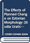 The Effects of Planned Change on Estonian Morphology (Studia Uralica Upsaliensia, 29) The Effects of Planned Change on Estonian Morphology (Studia Uralica Upsaliensia, 29)