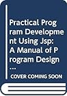 Practical Program Development Using Jsp: A Manual of Program Design Using the Design Method Developed by M.A. Jackson (Computer Science Texts)