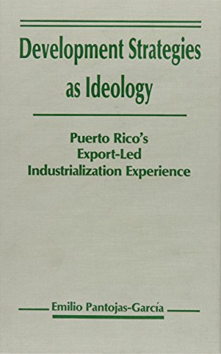 Development Strategies As Ideology: Puerto Rico's Export-Led Industrialization Experience (Hardcover)