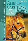 Alte und unreitbare Pferde: Richtig pflegen, ernähren und beschäftigen. Alte und unreitbare Pferde: Richtig pflegen, ernähren und beschäftigen.