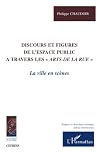 DISCOURS ET FIGURES DE L'ESPACE PUBLIC A TRAVERS LES ARTS DE LA RUE "": La ville en scène (French Edition) DISCOURS ET FIGURES DE L'ESPACE PUBLIC A TRAVERS LES ARTS DE LA RUE "": La ville en scène (French Edition)