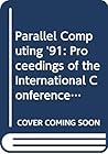 Parallel Computing '91: Proceedings of the International Conference on Parallel Computing '91, London, U.K., 3-6 September 1991 (Advances in Parallel Computing) Parallel Computing '91: Proceedings of the International Conference on Parallel Computing '91, London, U.K., 3-6 September 1991 (Advances in Parallel Computing)