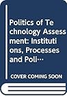 The Politics of technology assessment: Institutions, processes, and policy disputes