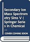 Secondary Ion Mass Spectrometry Sims V (Springer Series in Chemical Physics)