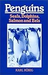 Penguins, Seals, Dolphins, Salmon and Eels: Sketches for an Imaginative Zoology Penguins, Seals, Dolphins, Salmon and Eels: Sketches for an Imaginative Zoology