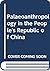 Paleoanthropology in the People's Republic of China: A trip report of the American Paleoanthropology Delegation : submitted to the Committee on ... Republic of China (CSCPRC report ; no. 4)