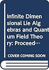 Infinite Dimensional Lie Algebras and Quantum Field Theory: Proceedings of the Varna Summer School 1987
