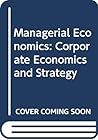 Managerial Economics: Corporate Economics and Strategy Managerial Economics: Corporate Economics and Strategy