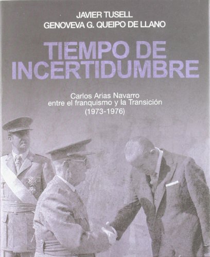 Tiempo de incertidumbre: Carlos Arias Navarro entre el franquismo y la transición (1973-1976) (Spanish Edition)