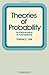 Theories of Probability: An Examination of Foundations