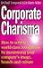 Corporate charisma: How to achieve world-class recognition by maximising your company's image, brands, and culture