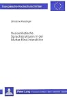 Soziostilistische Sprachstrukturen in der Mutter-Kind-Interaktion: An Beispielen aus der Grazer Umgangssprache (Europäische Hochschulschriften / ... Universitaires Européennes) (German Edition) Soziostilistische Sprachstrukturen in der Mutter-Kind-Interaktion: An Beispielen aus der Grazer Umgangssprache (Europäische Hochschulschriften / ... Universitaires Européennes) (German Edition)