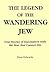 The Legend of the Wandering Jew: True Stories of Encounters With the Man That Cannot Die