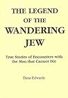 The Legend of the Wandering Jew: True Stories of Encounters With the Man That Cannot Die