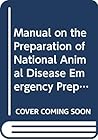Manual on the preparation of national animal disease emergency preparedness plans (FAO animal health manual) Manual on the preparation of national animal disease emergency preparedness plans (FAO animal health manual)