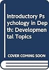 Introductory psychology in depth: Developmental topics Introductory psychology in depth: Developmental topics