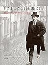 Friedrich Ebert: Sein Leben, sein Werk, seine Zeit : Begleitband zur ständigen Ausstellung in der Reichspräsident-Friedrich-Ebert-Gedenkstätte (German Edition) Friedrich Ebert: Sein Leben, sein Werk, seine Zeit : Begleitband zur ständigen Ausstellung in der Reichspräsident-Friedrich-Ebert-Gedenkstätte (German Edition)