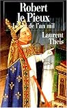 Robert le Pieux: Le roi de l'an mil (French Edition)