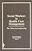 Social Workers in Health Care Management: The Move to Leadership