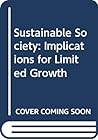 The Sustainable society: Implications for limited growth (Praeger special studies in U.S. economic, social, and political issues)