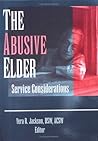 The Abusive Elder: Service Considerations The Abusive Elder: Service Considerations