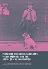 Picturing the Social Landscape: Visual Methods and the Sociological Imagination