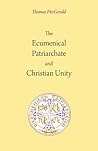 The Ecumenical Patriarchate and Christian Unity: Third Edition, Revised and Expanded