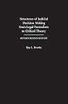 Structures of Judicial Decision Making from Legal Formalism to Critical Theory Structures of Judicial Decision Making from Legal Formalism to Critical Theory