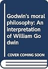 Godwin's moral philosophy: An interpretation of William Godwin