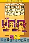 Administracion integral de la produccion e inventarios/ Comprehensive Management of Production and Inventories (Spanish Edition) Administracion integral de la produccion e inventarios/ Comprehensive Management of Production and Inventories (Spanish Edition)