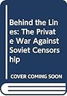 Behind the Lines: The Private War Against Soviet Censorship Behind the Lines: The Private War Against Soviet Censorship