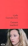 L'amant Inachevé by Gaëlle Guernalec-Levy