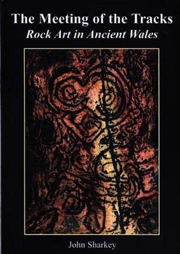 The Meeting of the Tracks: Rock art in Ancient Wales (Paperback)