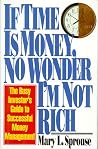 If Time Is Money No Wonder I'm Not Rich: Busy Investor's Guide to Successful Money Mgmt