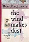 The Wind Makes Dust: Four Centuries of Travel in Southern Africa