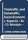 Teletraffic and Datatraffic: Socio-Economic Aspects : Itc-13 Workshops : Proceedings (North-holland Studies in Telecommunications)