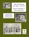 The Bethlehem Oil Mill, 1745-1934: Oilseed Mill, Hemp Mill, Tanbark Mill, Groat Mill, Snuff Mill, Waterworks : German Technology in Early Pennsylvani