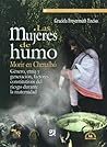 Las mujeres de humo. Morir en Chenalho Genero, etnia y generacion, factores constitutivos del riesgo durante la maternidad (Sociedades, historias, ... histories, languages) (Spanish Edition)