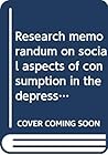 Research memorandum on social aspects of consumption in the depression,