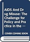 AIDS And Drug Misuse: The Challenge for Policy and Practice in the 1990s AIDS And Drug Misuse: The Challenge for Policy and Practice in the 1990s