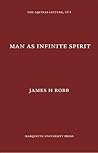 Man As Infinite Spirit, (Aquinas Lecture 39) Man As Infinite Spirit, (Aquinas Lecture 39)
