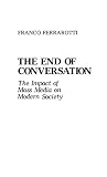 The End of Conversation: The Impact of Mass Media on Modern Society (Controversies in Science) The End of Conversation: The Impact of Mass Media on Modern Society (Controversies in Science)
