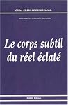 Le corps subtil du réel éclaté (Collection Sciences et spiritualité) (French Edition) Le corps subtil du réel éclaté (Collection Sciences et spiritualité) (French Edition)