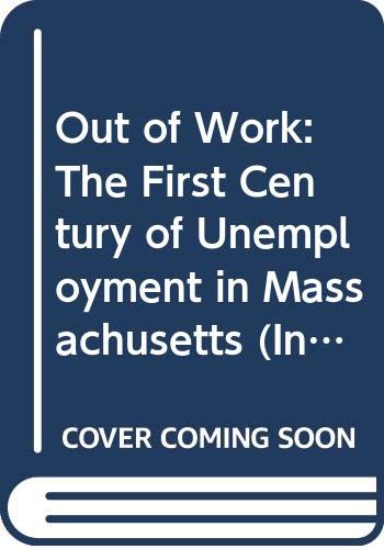 Out of Work: The First Century of Unemployment in Massachusetts (Interdisciplinary Perspectives on Modern History)